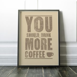You should drink more coffee poster